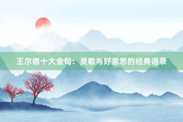 王尔德十大金句：灵敏与好意思的经典语录